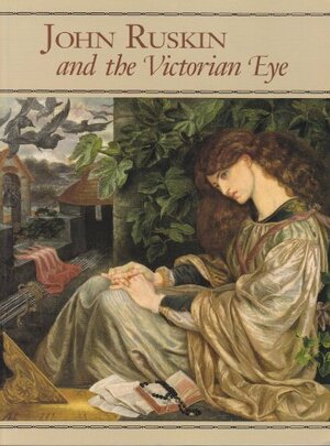 John Ruskin and the Victorian Eye by Susan Phelps Gordon, Susan P. Casteras