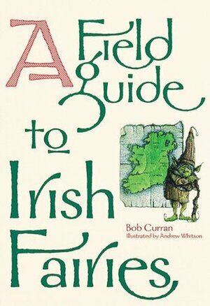 A Field Guide to Irish Fairies by Bob Curran, Andrew Whitson
