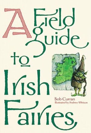 A Field Guide to Irish Fairies by Andrew Whitson, Bob Curran