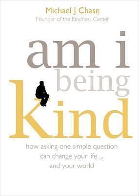 Am I Being Kind by Michael J. Chase, Michael J. Chase