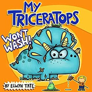 My Triceratops Won't Wash by Elwyn Tate