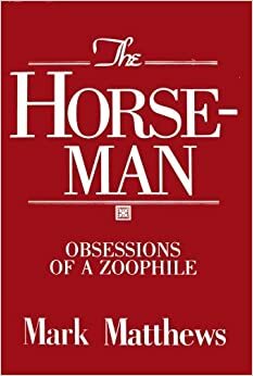 The Horseman: Obsessions of a Zoophile by Mark Matthews
