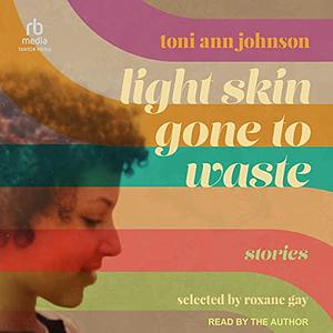 Light Skin Gone to Waste by Toni Ann Johnson