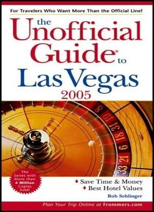 The Unofficial Guide to Las Vegas 2005 by Bob Sehlinger