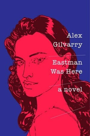 Eastman Was Here by Alex Gilvarry
