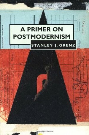 A Primer on Postmodernism by Stanley J. Grenz