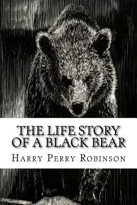 The Life Story of a Black Bear by Harry Perry Robinson