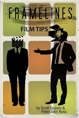 Framelines Film Tips: screenwriting and filmmaking advice by Scott Spears, Peter John Ross