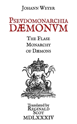 Pseudomonarchia Daemonum: The False Monarchy of Daemons by Johann Weyer