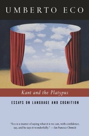 Kant and the Platypus: Essays on Language and Cognition by Umberto Eco, Alastair McEwen