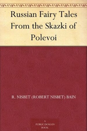 Russian Fairy Tales From the Skazki of Polevoi by Robert Nisbet Bain, Peter Nikolaevich Polevoi, C.M. Gere
