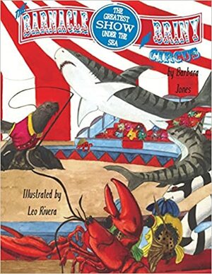 The Barnacle and Briny Circus: The Greatest Show Under the Sea by Barbara Jones