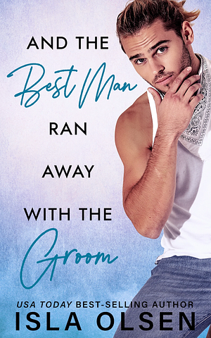 And the Best Man Ran Away With the Groom by Isla Olsen