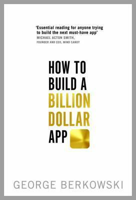 How to Build a Billion Dollar App by George Berkowski