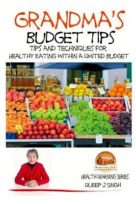 Grandma's Budget Tips - Tips and Techniques for Healthy Eating Within a Limited by Dueep J. Singh, John Davidson
