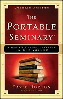 The Portable Seminary: A Master's Level Overview in One Volume by David Horton