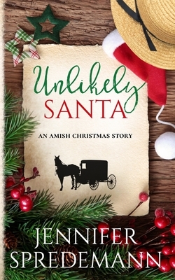 Unlikely Santa: An Amish Christmas Story by Jennifer Spredemann, Jennifer (J.E.B.). Spredemann
