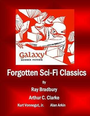 Forgotten Sci-Fi Classics: A Compilation from Galaxy Science Fiction Issues by Alan Arkin, Kurt Vonnegut, H.L. Gold, Arthur C. Clarke, Ray Bradbury