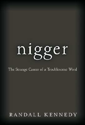 Nigger - The Strange Career of a Troublesome Word by Randall Kennedy