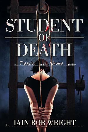 Student of Death: A Flesch & Stone novel by Iain Rob Wright