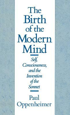 The Birth of the Modern Mind: Self, Consciousness, and the Invention of the Sonnet by Paul Oppenheimer