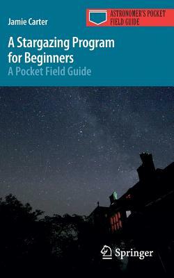 A Stargazing Program for Beginners: A Pocket Field Guide by Jamie Carter