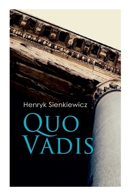 Quo Vadis: A Story of St. Peter in Rome in the Reign of Emperor Nero by Henryk Sienkiewicz, Jeremiah Curtin