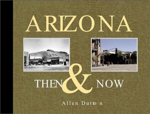 Arizona Then & Now by Allen A. Dutton