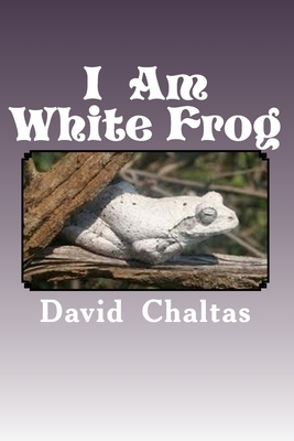 I am White Frog by David Chaltas