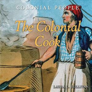 The Colonial Cook by Laura L. Sullivan