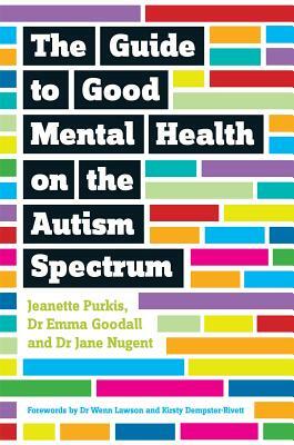 The Guide to Good Mental Health on the Autism Spectrum by Jane Nugent, Emma Goodall, Yenn Purkis