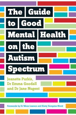 The Guide to Good Mental Health on the Autism Spectrum by Yenn Purkis, Emma Goodall, Jane Nugent