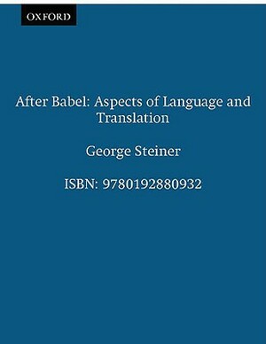 After Babel: Aspects of Language and Translation by George Steiner