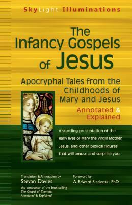 The Infancy Gospels of Jesus: Apocryphal Tales from the Childhoods of Mary and Jesus--Annotated & Explained by 