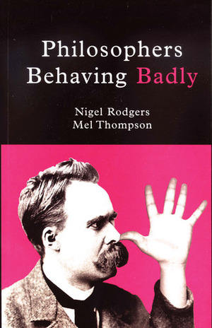 Philosophers Behaving Badly by Mel R. Thompson, Nigel Rodgers