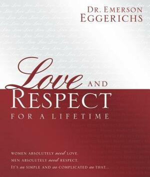 Love and Respect for a Lifetime: Gift Book: Women Absolutely Need Love. Men Absolutely Need Respect. Its as Simple and as Complicated as That... by Emerson Eggerichs