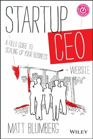 Startup CEO: A Field Guide to Scaling Up Your Business, + Website by Matt Blumberg