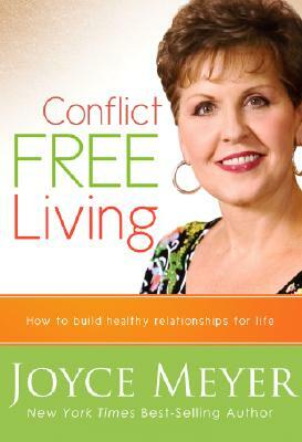 Conflict Free Living: How to Build Healthy Relationships for Life by Joyce Meyer