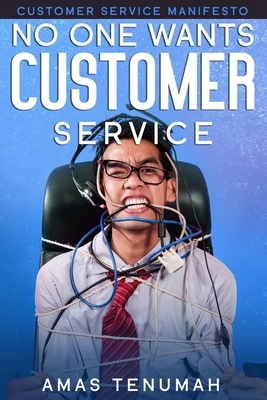 No one wants Customer Service: Customer Service Manifesto by David Hadobas, Amas Tenumah