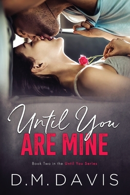 Until You Are Mine: Book 2 in the Until You Series by D. M. Davis