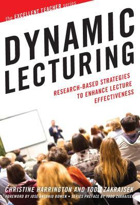 Dynamic Lecturing: Research-Based Strategies to Enhance Lecture Effectiveness by Christine Harrington, Todd D. Zakrajsek
