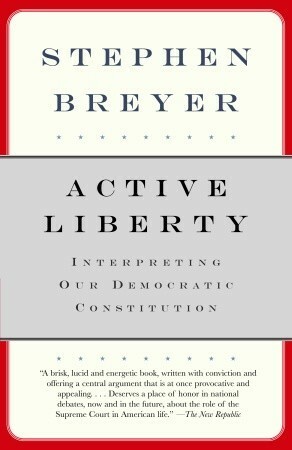 Active Liberty: Interpreting Our Democratic Constitution by Stephen G. Breyer