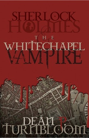Sherlock Holmes and the Whitechapel Vampire by Dean P. Turnbloom