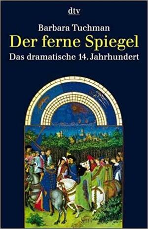 Der ferne Spiegel. Das dramatische 14. Jahrhundert by Barbara W. Tuchman