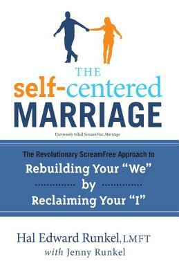 The Self-Centered Marriage: The Revolutionary Screamfree Approach to Rebuilding Your "we" by Reclaiming Your "i" by Jenny Runkel, Hal Runkel