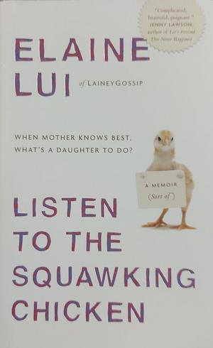 Listen to the Squawking Chicken: When Mother Knows Best, What's a Daughter To Do? A Memoir (Sort Of) by Elaine Lui