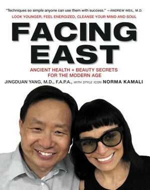 Facing East: Ancient Health and Beauty Secrets for the Modern Age by Jingduan Yang, Norma Kamali