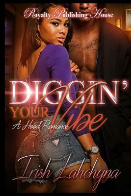 Diggin' Your Vibe: A Hood Romance by Irish Lahchyna