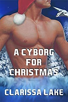 A Cyborg for Christmas: Based on the Cyborg Awakenings Series by Clarissa Lake