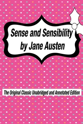 Sense and Sensibility by Jane Austen The Original Classic Unabridged and Annotated Edition: The Complete Novel of Jane Austen Modern Cover Version by Jane Austen